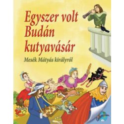   Egyszer volt Budán kutyavásár - Mesék Mátyás királyról