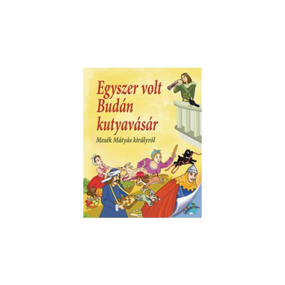 Egyszer volt Budán kutyavásár - Mesék Mátyás királyról