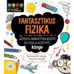   Fantasztikus fizika - Játékos ismeretterjesztő és foglalkoztató könyv - Szórakoztató tények, meg ami a lényeg