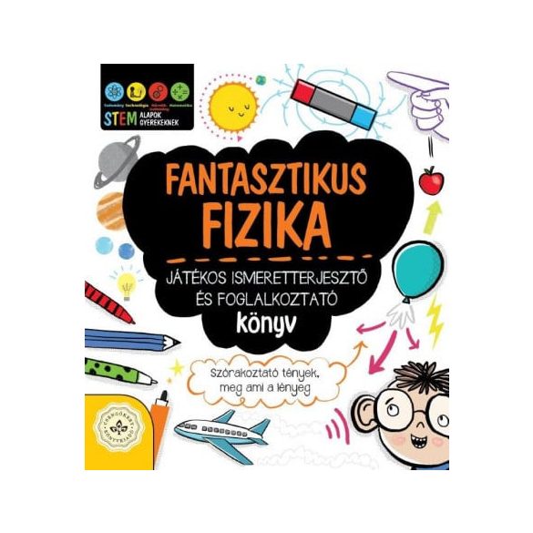 Fantasztikus fizika - Játékos ismeretterjesztő és foglalkoztató könyv - Szórakoztató tények, meg ami a lényeg