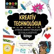   Kreatív technológia - Játékos ismeretterjesztő és foglalkoztató könyv - Szórakoztató tények, meg ami a lényeg
