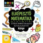   Elképesztő matematika - Játékos ismeretterjesztő és foglalkoztató könyv - Szórakoztató tények, meg ami a lényeg