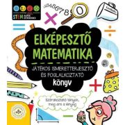   Elképesztő matematika - Játékos ismeretterjesztő és foglalkoztató könyv - Szórakoztató tények, meg ami a lényeg