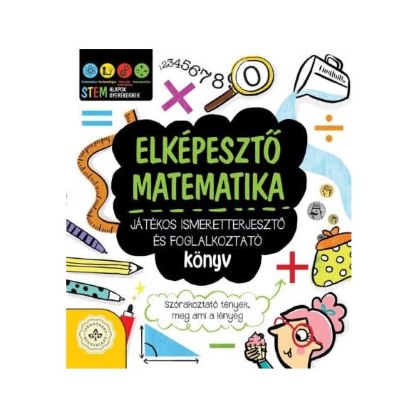 Elképesztő matematika - Játékos ismeretterjesztő és foglalkoztató könyv - Szórakoztató tények, meg ami a lényeg