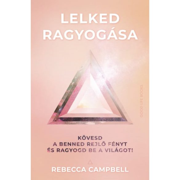 Lelked ragyogása - Kövesd a benned rejlő fényt és ragyogd be a világot!