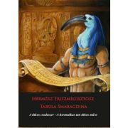   Hermész Triszmegisztosz - Tabula Smaragdina - A titkos csodaszer - A hermetikus tan titkos műve