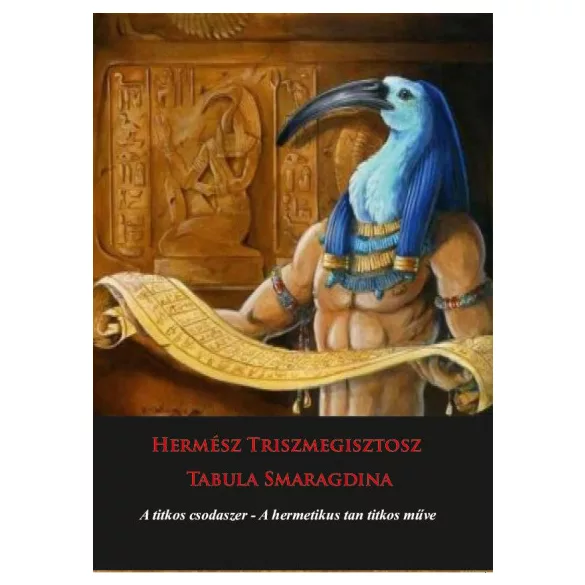 Hermész Triszmegisztosz - Tabula Smaragdina - A titkos csodaszer - A hermetikus tan titkos műve