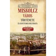   Miskolcz város története és egyetemes helyirata - Negyedik kötet első rész