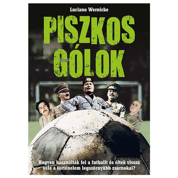 Piszkos gólok - Hogyan használták fel a futballt és éltek vissza vele a történelem legszörnyűbb zsarnokai?