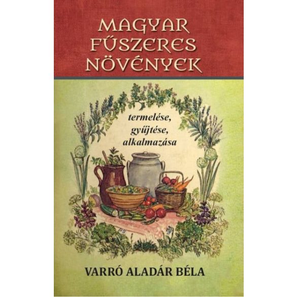 Magyar fűszeres növények termelése, gyűjtése, alkalmazása