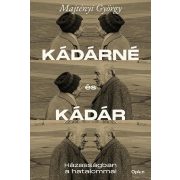 Kádárné és Kádár - Házasságban a hatalommal