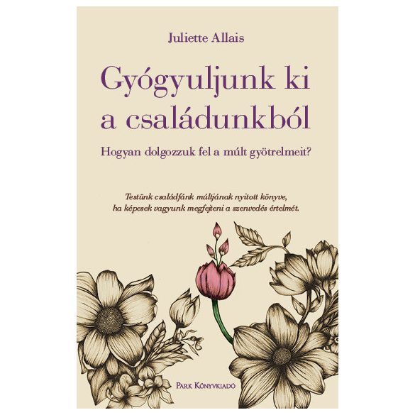 Gyógyuljunk ki a családunkból - Hogyan dolgozzuk fel a múlt gyötrelmeit?