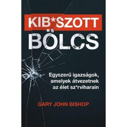   Kib*szott bölcs: Egyszerű igazságok, amelyek átvezetnek az élet sz*rviharain