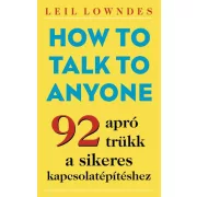   How to Talk to Anyone - 92 apró trükk a sikeres kapcsolatépítéshez