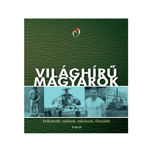 Világhírű magyarok - Felfedezők, tudósok, művészek, feltalálók