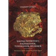   Magyar őstörténet: Hagyományok, tudományok, délibábok - Őstörténetünk "ezerfejű" sárkánya, avagy mindenki magyar?