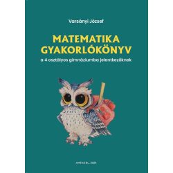   Matematika gyakorlókönyv a 4 osztályos gimnáziumba jelentkezőknek