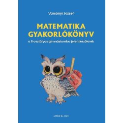   Matematika gyakorlókönyv a 6 osztályos gimnáziumba jelentkezőknek