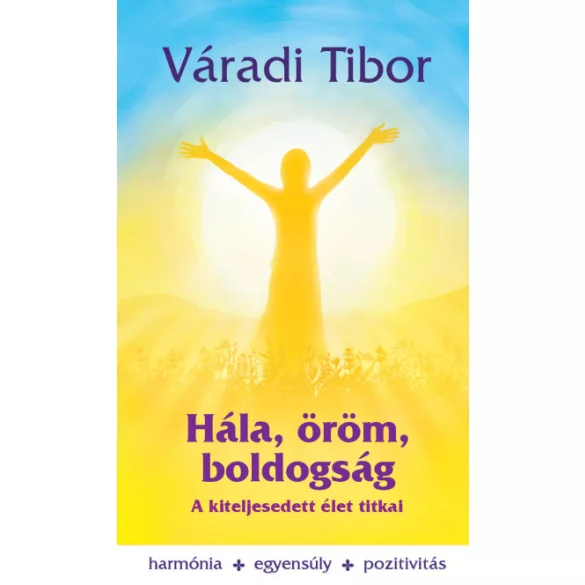 Hála, öröm, boldogság – A kiteljesedett élet titkai