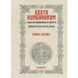 GESTA HUNGARORUM A MAGYAR HŐSMONDÁK ÖT KÖNYVE V. könyv