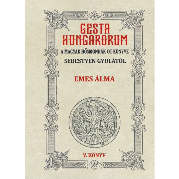 GESTA HUNGARORUM A MAGYAR HŐSMONDÁK ÖT KÖNYVE V. könyv