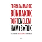 FORRADALMÁROK, BŰNBAKOK, TÖRTÉNELEMHAMISÍTÓK