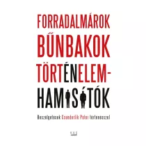 FORRADALMÁROK, BŰNBAKOK, TÖRTÉNELEMHAMISÍTÓK