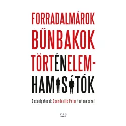 FORRADALMÁROK, BŰNBAKOK, TÖRTÉNELEMHAMISÍTÓK