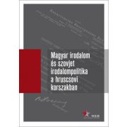   Magyar irodalom és szovjet irodalompolitika a hruscsovi korszakban I. kötet (1953-1957) - Orosz levéltári iratok, 1953-1964