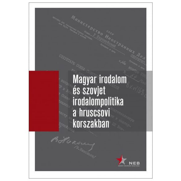 Magyar irodalom és szovjet irodalompolitika a hruscsovi korszakban I. kötet (1953-1957) - Orosz levéltári iratok, 1953-1964