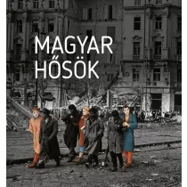 Magyar hősök - Elfeledett életutak a 20. századból