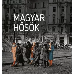 Magyar hősök - Elfeledett életutak a 20. századból
