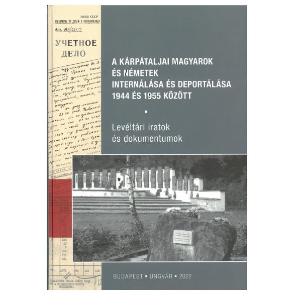 A kárpátaljai magyarok és németek internálása és deportálása 1944 és 1955 között - Levéltári iratok és dokumentumok