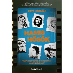   Hamis hősök - Hogyan formálták a történelmet a múlt bálványai?