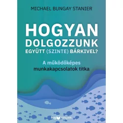   Hogyan dolgozzunk együtt (szinte) bárkivel? - A működőképes munkakapcsolatok titka