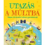 Utazás a múltba - Képes történelmi atlasz gyerekeknek