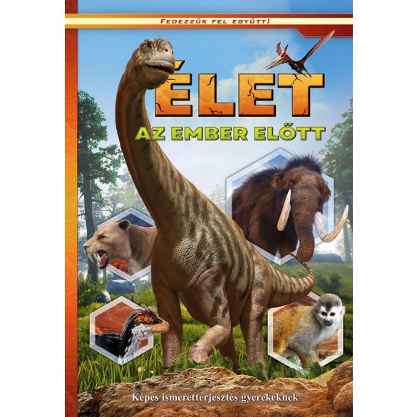 Élet az ember előtt - Képes ismeretterjesztés gyerekeknek - Fedezzük fel együtt!