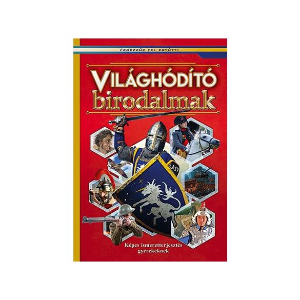 Világhóditó birodalmak - Képes ismeretterjesztés gyerekeknek - Fedezzük fel együtt!