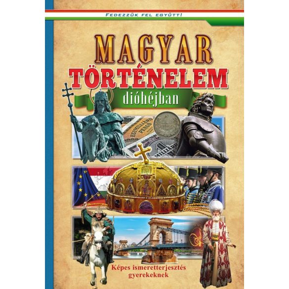 Magyar történelem dióhéjban - Képes ismeretterjesztés gyerekeknek - Fedezzük fel együtt!