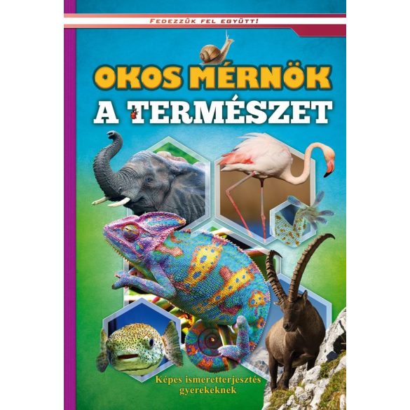 Okos mérnök a természet - Képes ismeretterjesztés gyerekeknek - Fedezzük fel együtt!