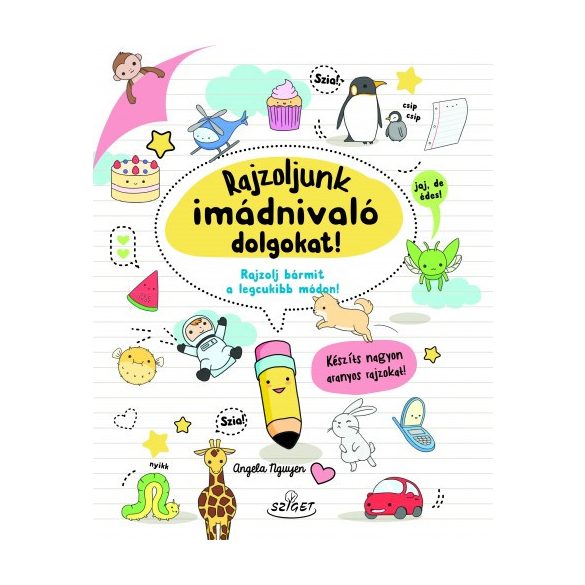 Rajzoljunk imádnivaló dolgokat! - Rajzolj bármit a legcukibb módon!