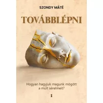   Továbblépni - Hogyan hagyjuk magunk mögött a múlt sérelmeit?