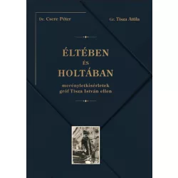   Éltében és holtában - Merényletkísérletek gróf Tisza István ellen