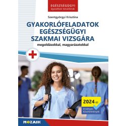   Gyakorlófeladatok egészségügyi szakmai vizsgára - Megoldásokkal, magyarázatokkal