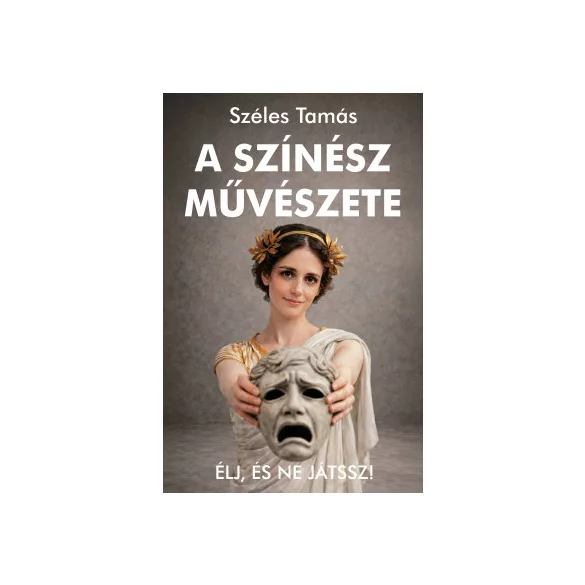 A színész művészete – Élj, és ne játssz!
