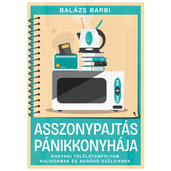 Asszonypajtás pánikkonyhája - Konyhai túlélőtanfolyam kolisoknak és aggódó szüleiknek