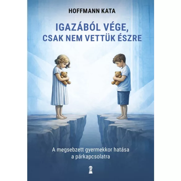 Igazából vége, csak nem vettük észre - A megsebzett gyermekkor hatása a párkapcsolatra