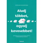 Aludj többet, agyalj kevesebbet!