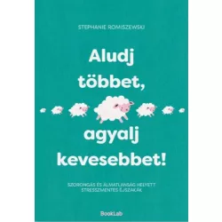 Aludj többet, agyalj kevesebbet!