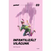   Infantilizált világunk - Hogyan öltük meg a felnőttkort?